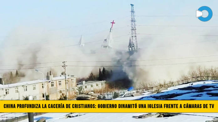 China profundiza la â€œCacerÃ­a de Cristianosâ€�: Gobierno DinamitÃ³ una Iglesia frente a cÃ¡maras de TV