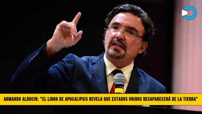 Armando AlducÃ­n: â€œEl libro de Apocalipsis revela que Estados Unidos DesaparecerÃ¡ de la Tierraâ€�
