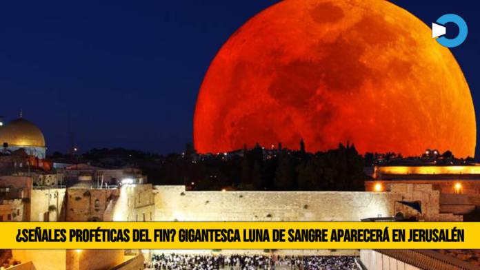 Â¿SeÃ±al ProfÃ©tica del Fin? Gigantesca â€œLuna de Sangreâ€� cubrirÃ¡ el Cielo de JerusalÃ©n