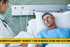 Hombre Muerto en Accidente, â€œResucitaâ€� y trae un Mensaje de Dios para los Ãšltimos DÃ­as