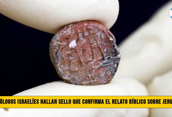 ArqueÃ³logos israelÃ­es hallan Sello que Confirma el relato BÃ­blico sobre JerusalÃ©n