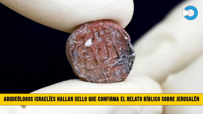 ArqueÃ³logos israelÃ­es hallan Sello que Confirma el relato BÃ­blico sobre JerusalÃ©n