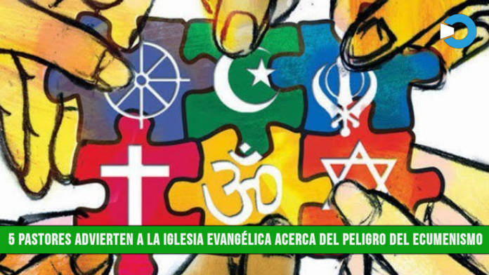 5 Pastores Advierten a la Iglesia EvangÃ©lica acerca de los Peligros del Ecumenismo