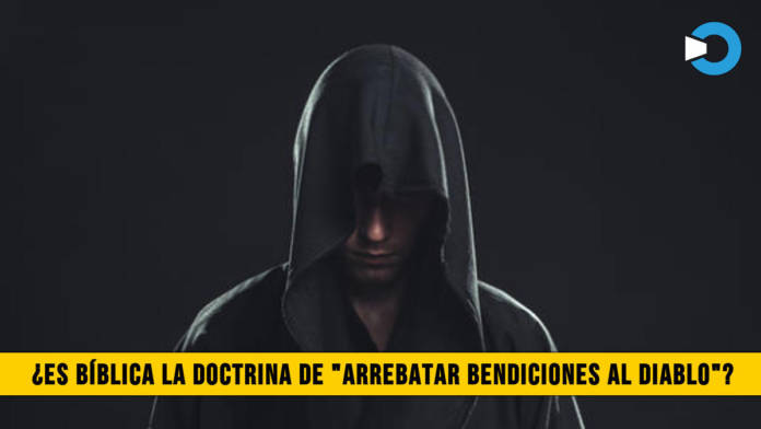 Â¿Es BÃ­blica la Doctrina de â€œArrebatar las Bendiciones al Diabloâ€�?