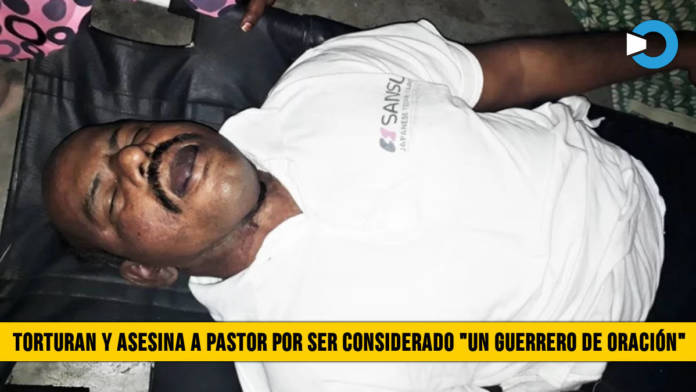 Torturan y Asesinan a Pastor por considerarlo â€œUn Guerrero de OraciÃ³nâ€�
