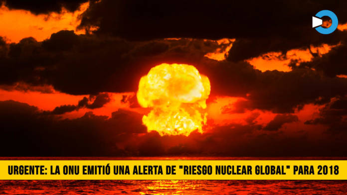 Urgente: La ONU lanza una â€œAlerta Nuclear Globalâ€� para 2018
