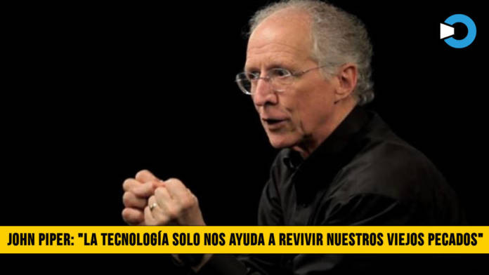 John Piper: â€œLa TecnologÃ­a solo nos ayuda a Revivir nuestros Viejos Pecadosâ€�