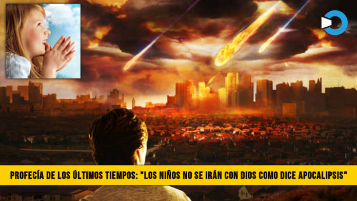 (Video) â€“ ProfecÃ­a de los Ãšltimos Tiempos: â€œLos NiÃ±os no se irÃ¡n con Dios como enseÃ±a el Apocalipsisâ€�