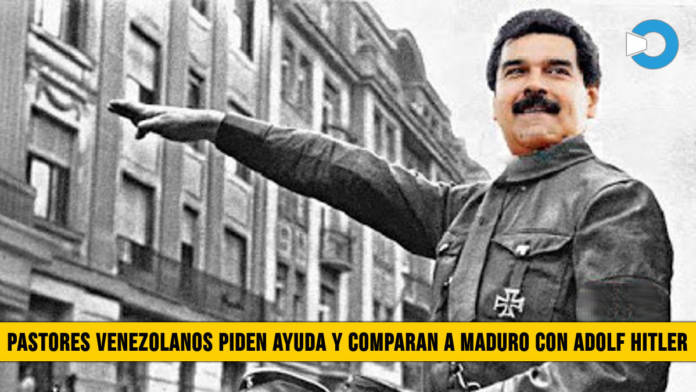 Pastores Venezolanos piden ayuda y comparan a Maduro con Adolf Hitler
