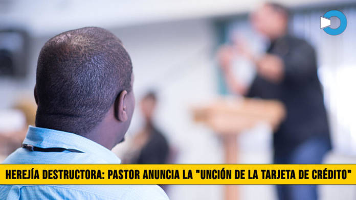 HerejÃ­a Destructora: Pastor Anuncia la â€œUnciÃ³n de la Tarjeta de CrÃ©ditoâ€�
