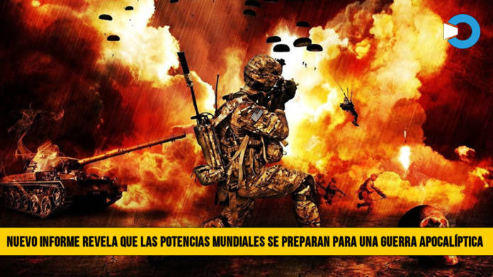 Nuevo Informe Revela que las Potencias Mundiales se preparan para una Guerra ApocalÃ­ptica