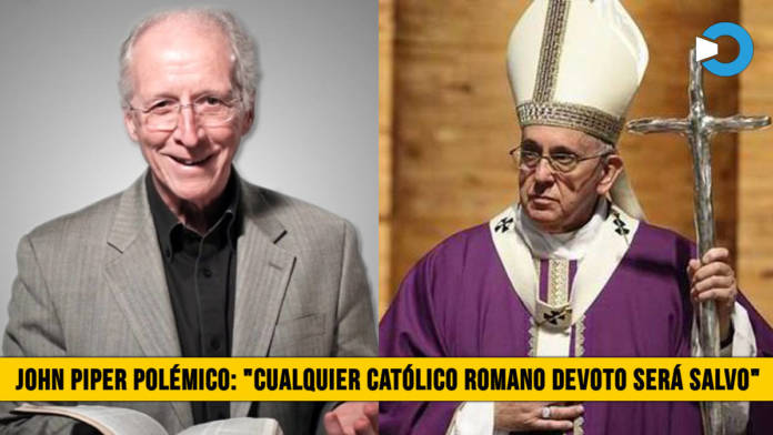 John Piper PolÃ©mico: â€œCualquier CatÃ³lico Romano devoto serÃ¡ Salvoâ€�