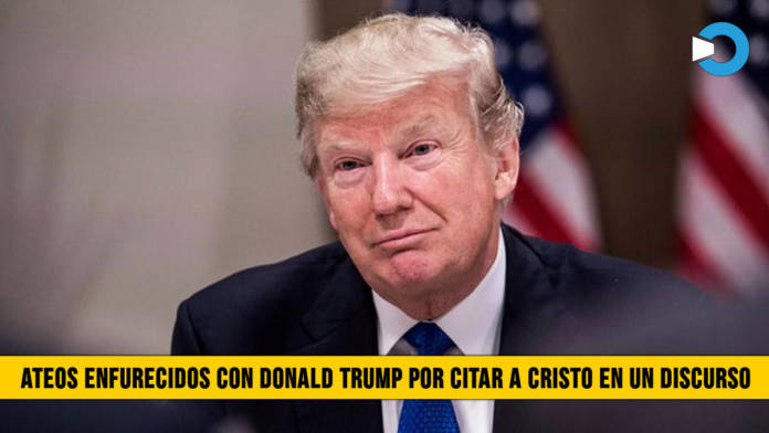 Ateos enfurecidos con Donald Trump por citar a Cristo en un Discurso