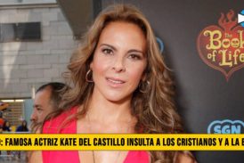 Famosa actriz Kate del Castillo Insulta a los Cristianos y a la Biblia