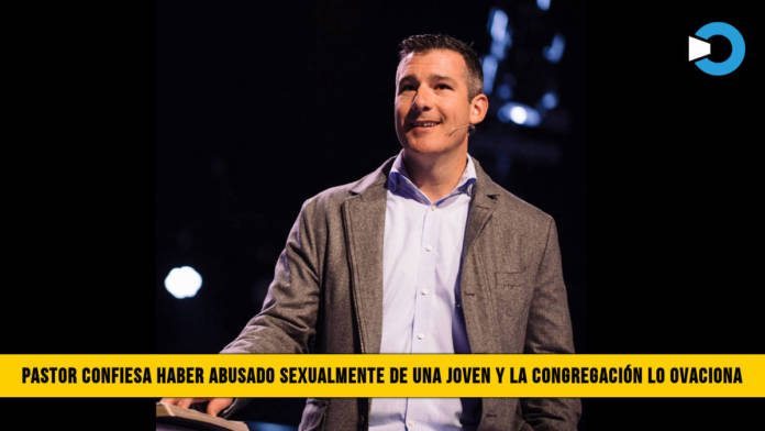 Pastor ConfesÃ³ en el PÃºlpito haber Abusado Sexualmente de una Joven y la CongregaciÃ³n lo Ovaciona