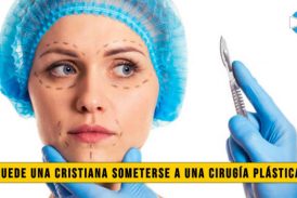 Â¿Puede una Cristiana someterse a una CirugÃ­a PlÃ¡stica?