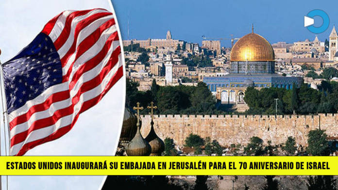 Estados Unidos InaugurarÃ¡ su Embajada en JerusalÃ©n para el 70 Aniversario de Israel